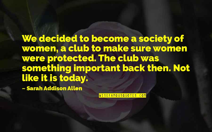 Society Today Quotes By Sarah Addison Allen: We decided to become a society of women,