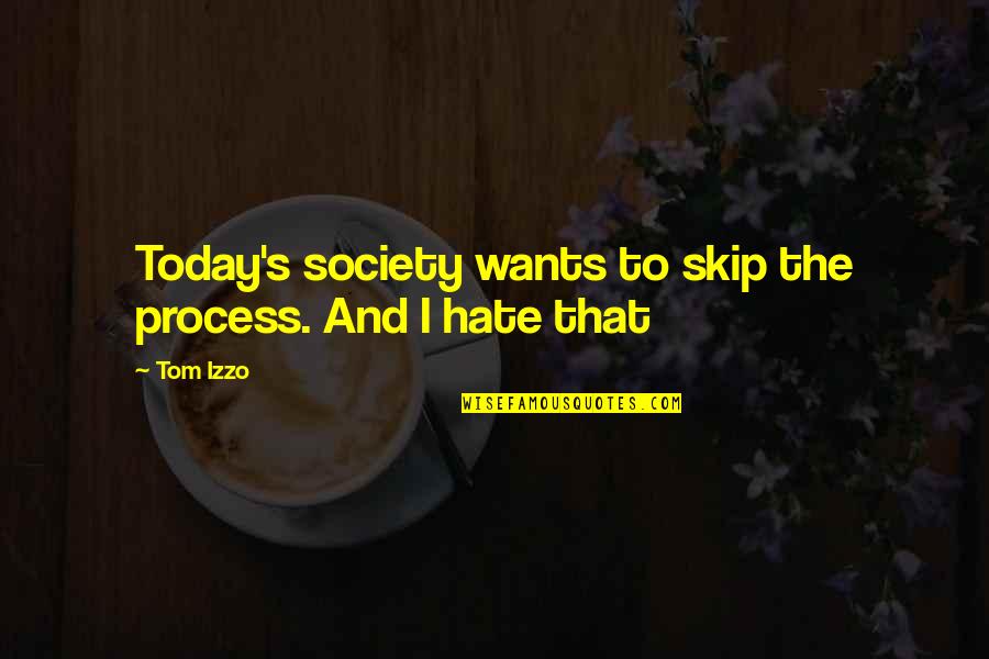 Society Today Quotes By Tom Izzo: Today's society wants to skip the process. And