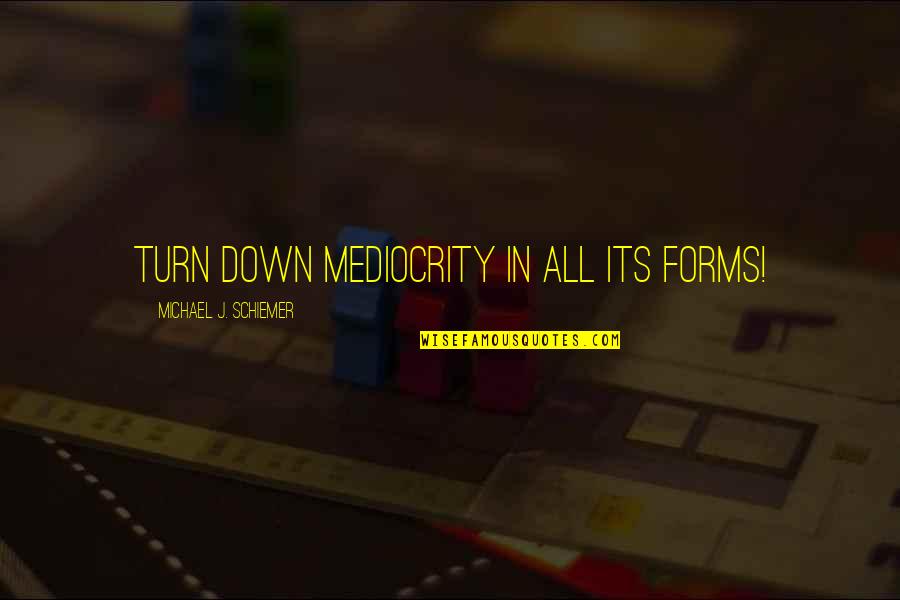 Society Unwind Social Change Quotes By Michael J. Schiemer: Turn down mediocrity in all its forms!