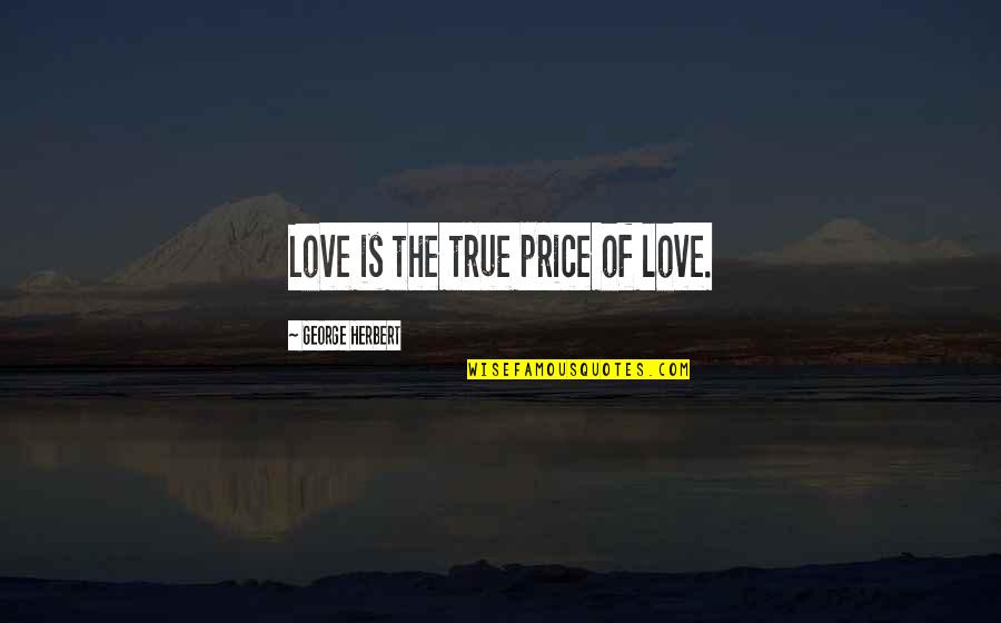 Society With Authors Quotes By George Herbert: Love is the true price of love.