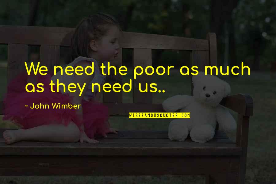 Society With Authors Quotes By John Wimber: We need the poor as much as they Society With Authors Quotes By John Wimber: We need the poor as much as they