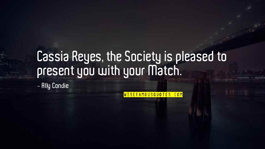 Society With Quotes By Ally Condie: Cassia Reyes, the Society is pleased to present