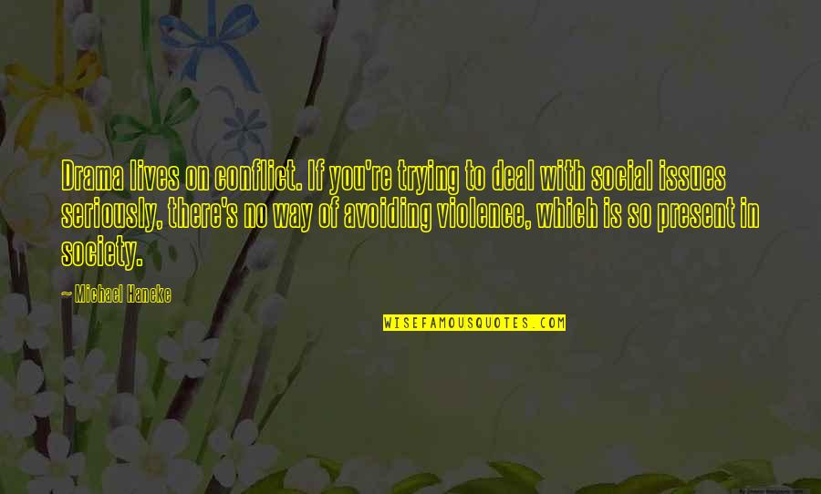 Society With Quotes By Michael Haneke: Drama lives on conflict. If you're trying to Society With Quotes By Michael Haneke: Drama lives on conflict. If you're trying to