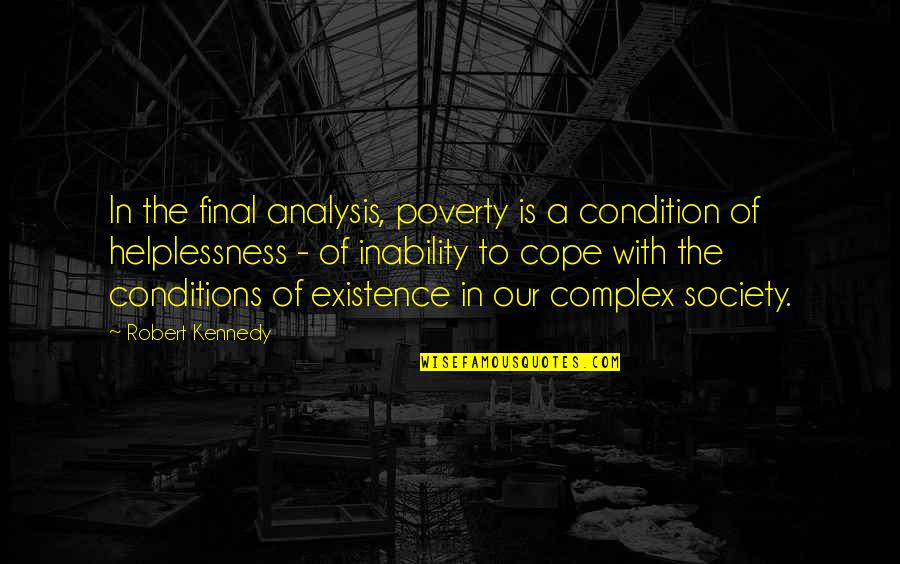 Society With Quotes By Robert Kennedy: In the final analysis, poverty is a condition Society With Quotes By Robert Kennedy: In the final analysis, poverty is a condition