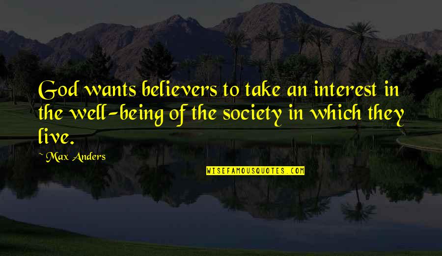 Society Without God Quotes By Max Anders: God wants believers to take an interest in