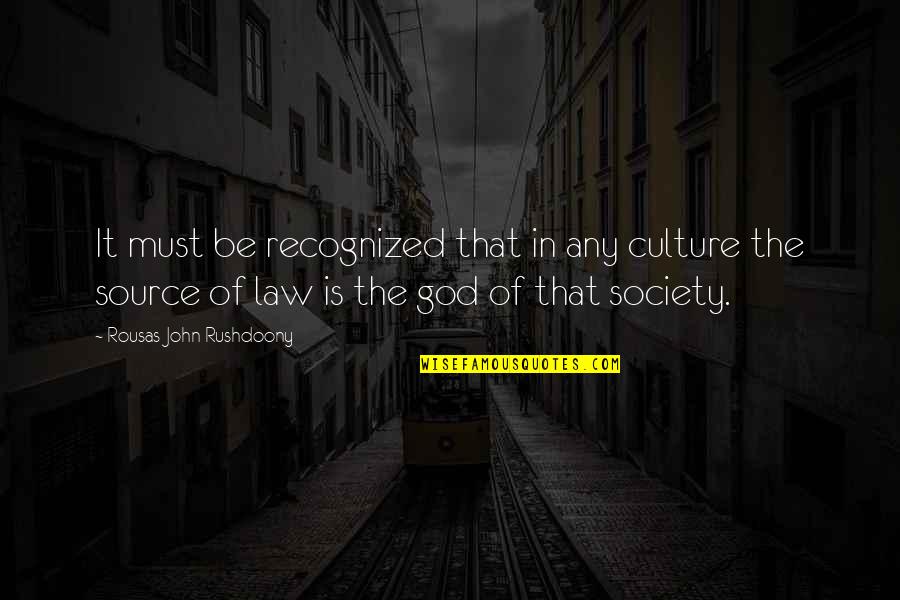 Society Without God Quotes By Rousas John Rushdoony: It must be recognized that in any culture
