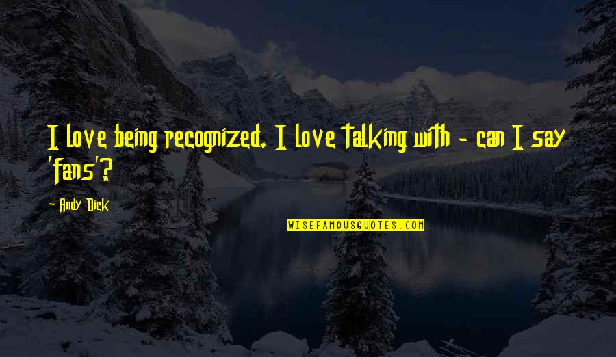 Society Without The Father Quotes By Andy Dick: I love being recognized. I love talking with