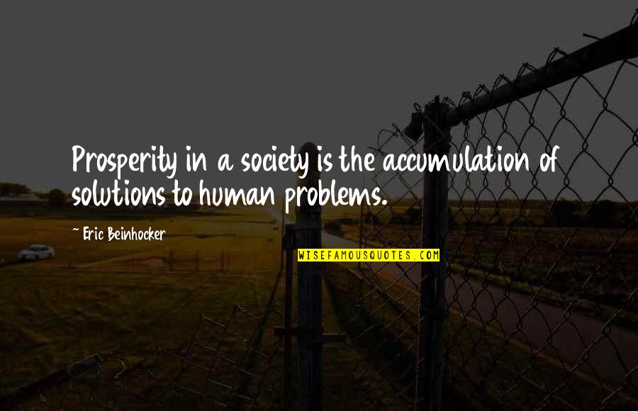 Society's Problems Quotes By Eric Beinhocker: Prosperity in a society is the accumulation of