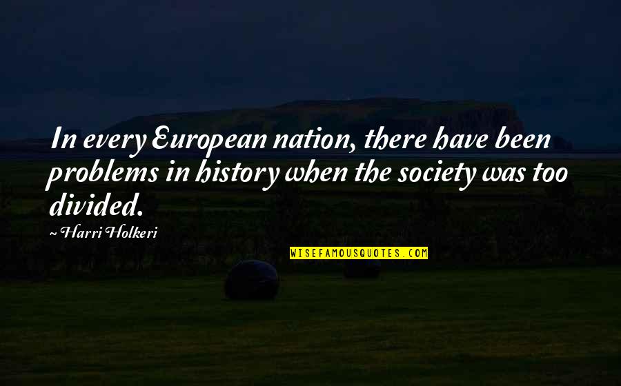 Society's Problems Quotes By Harri Holkeri: In every European nation, there have been problems