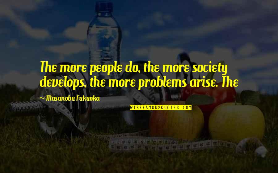 Society's Problems Quotes By Masanobu Fukuoka: The more people do, the more society develops,