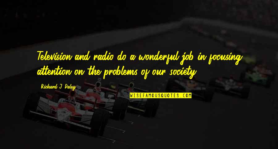 Society's Problems Quotes By Richard J. Daley: Television and radio do a wonderful job in