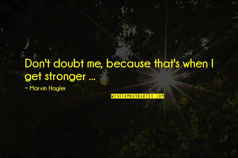 Society's Standards Quotes By Marvin Hagler: Don't doubt me, because that's when I get Society's Standards Quotes By Marvin Hagler: Don't doubt me, because that's when I get