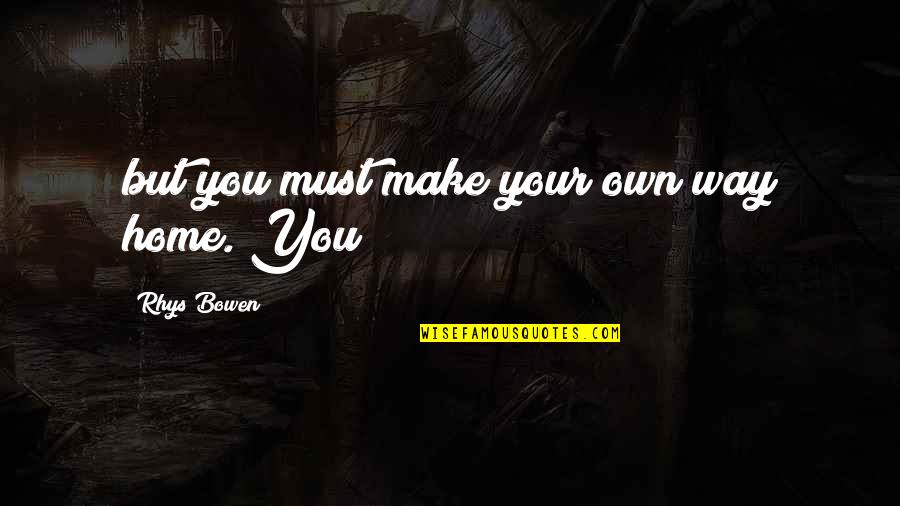 Socilsecuritybenefits Quotes By Rhys Bowen: but you must make your own way home. Socilsecuritybenefits Quotes By Rhys Bowen: but you must make your own way home.