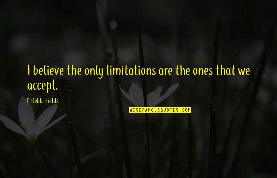 Socinianism Beliefs Quotes By Debbi Fields: I believe the only limitations are the ones Socinianism Beliefs Quotes By Debbi Fields: I believe the only limitations are the ones