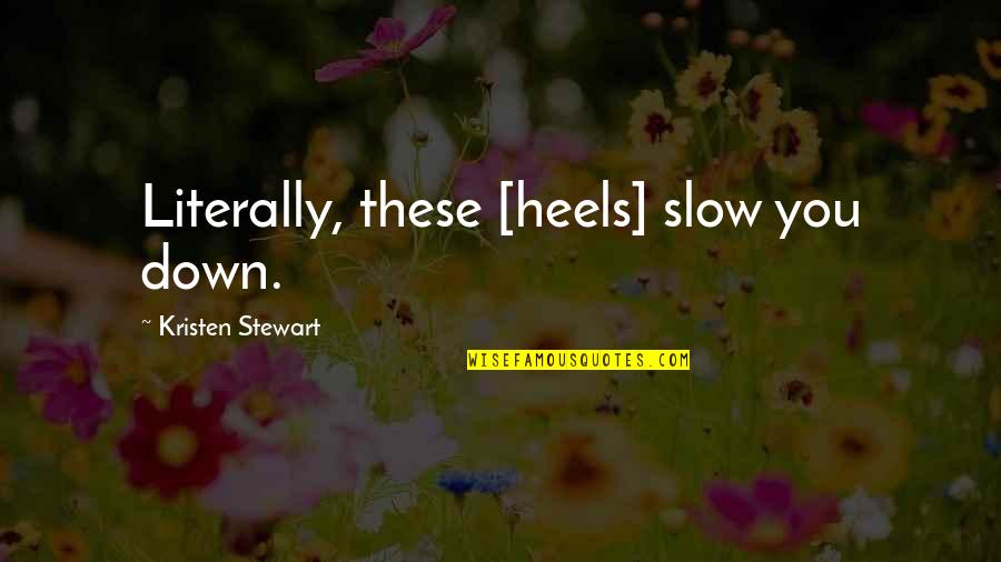 Socinianism Beliefs Quotes By Kristen Stewart: Literally, these [heels] slow you down.