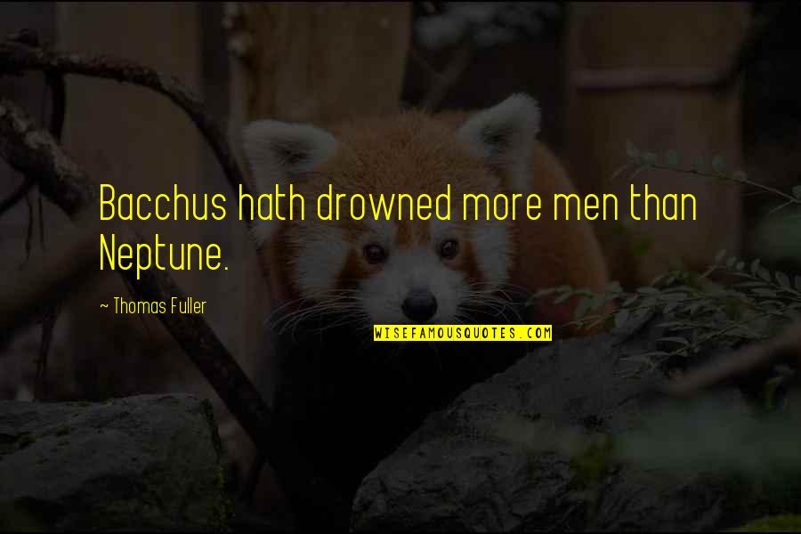 Socinianism Heresy Quotes By Thomas Fuller: Bacchus hath drowned more men than Neptune. Socinianism Heresy Quotes By Thomas Fuller: Bacchus hath drowned more men than Neptune.