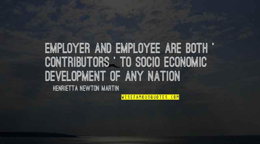 Socio Economic Quotes By Henrietta Newton Martin: Employer and employee are both ' contributors '