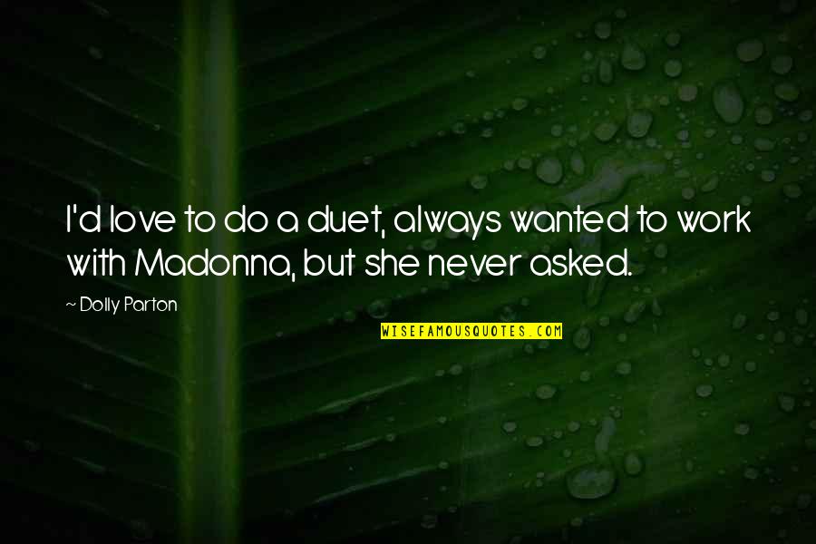 Sociobiological Approach Quotes By Dolly Parton: I'd love to do a duet, always wanted