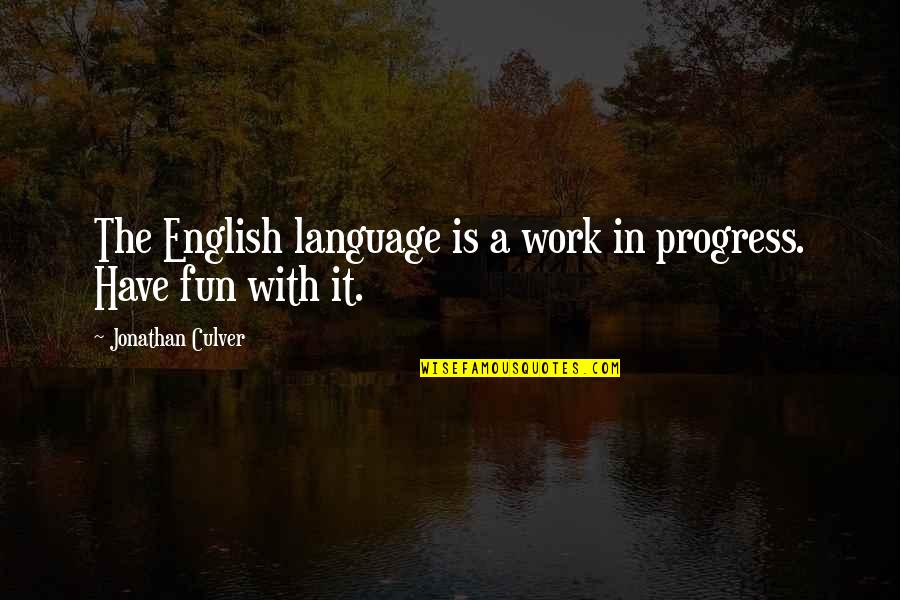 Sociobiological Approach Quotes By Jonathan Culver: The English language is a work in progress. Sociobiological Approach Quotes By Jonathan Culver: The English language is a work in progress.