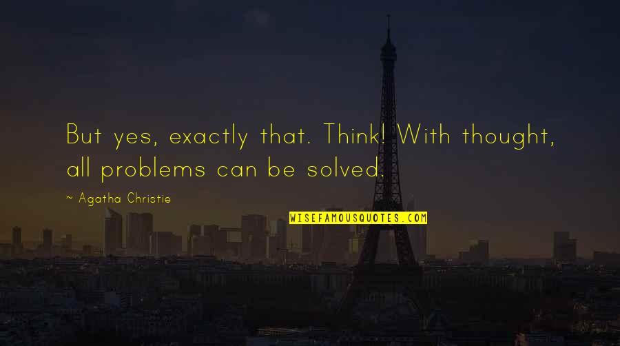 Sociobiological Factors Quotes By Agatha Christie: But yes, exactly that. Think! With thought, all Sociobiological Factors Quotes By Agatha Christie: But yes, exactly that. Think! With thought, all