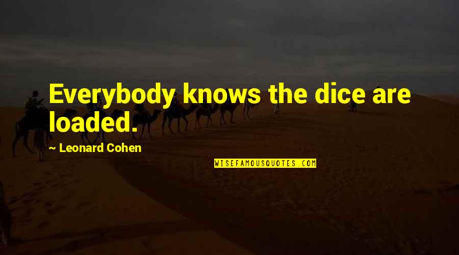 Sociobiological Perspective Quotes By Leonard Cohen: Everybody knows the dice are loaded.
