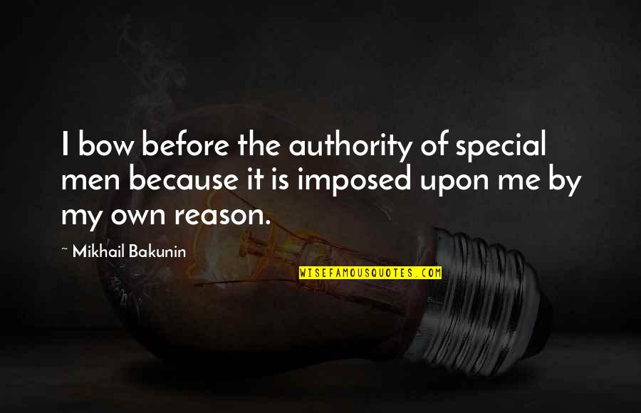 Sociobiological Psychology Quotes By Mikhail Bakunin: I bow before the authority of special men
