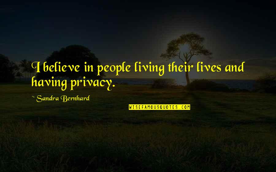 Sociobiology Book Quotes By Sandra Bernhard: I believe in people living their lives and