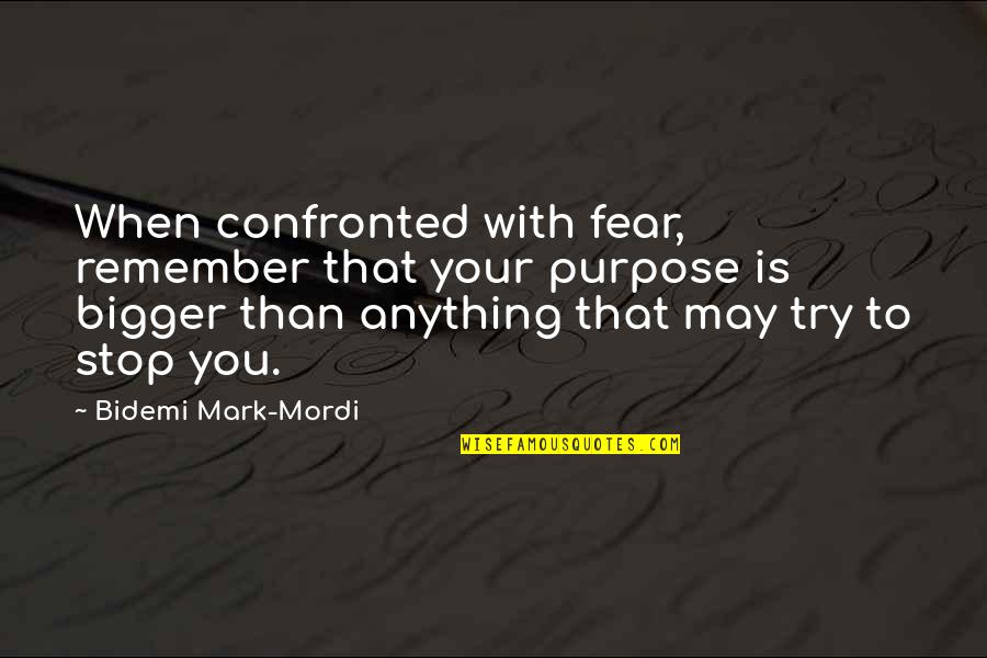Sociocentric Quotes By Bidemi Mark-Mordi: When confronted with fear, remember that your purpose