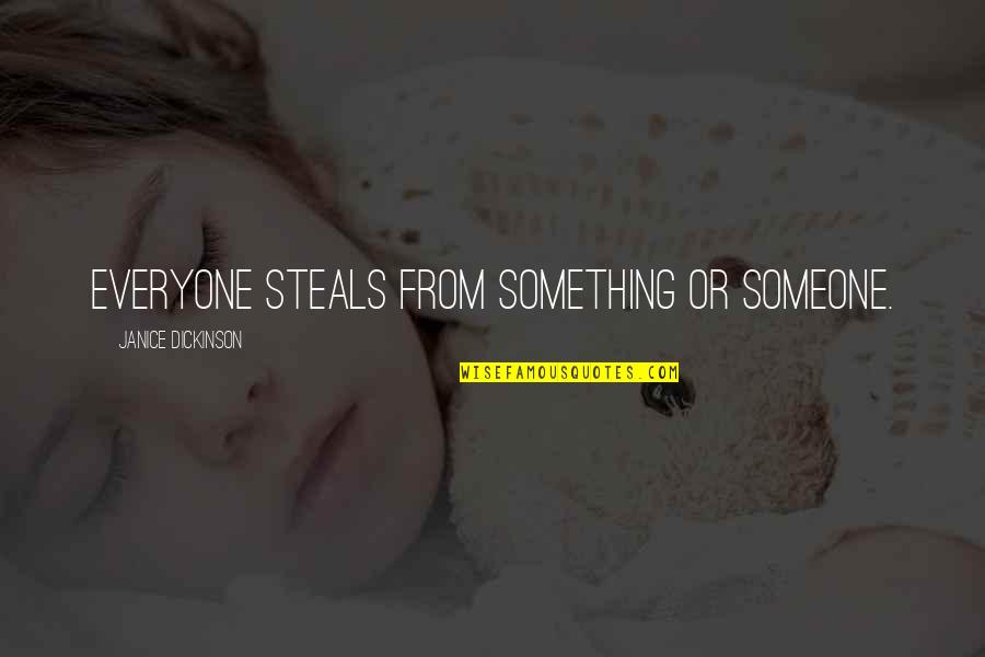 Sociocultural Theory Quotes By Janice Dickinson: Everyone steals from something or someone. Sociocultural Theory Quotes By Janice Dickinson: Everyone steals from something or someone.