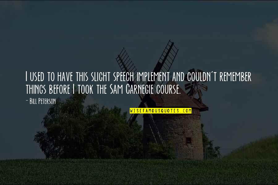 Socioculturally Attuned Quotes By Bill Peterson: I used to have this slight speech implement Socioculturally Attuned Quotes By Bill Peterson: I used to have this slight speech implement