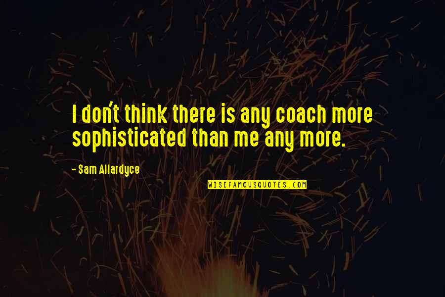 Socioeconomic Class Quotes By Sam Allardyce: I don't think there is any coach more