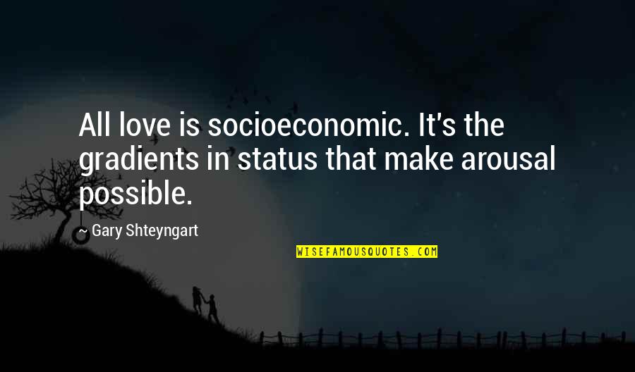 Socioeconomic Status Quotes By Gary Shteyngart: All love is socioeconomic. It's the gradients in
