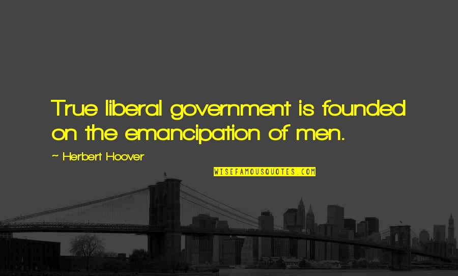 Socioeconomic Status Quotes By Herbert Hoover: True liberal government is founded on the emancipation