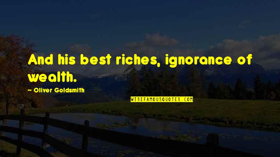 Socioeconomics And Education Quotes By Oliver Goldsmith: And his best riches, ignorance of wealth. Socioeconomics And Education Quotes By Oliver Goldsmith: And his best riches, ignorance of wealth.