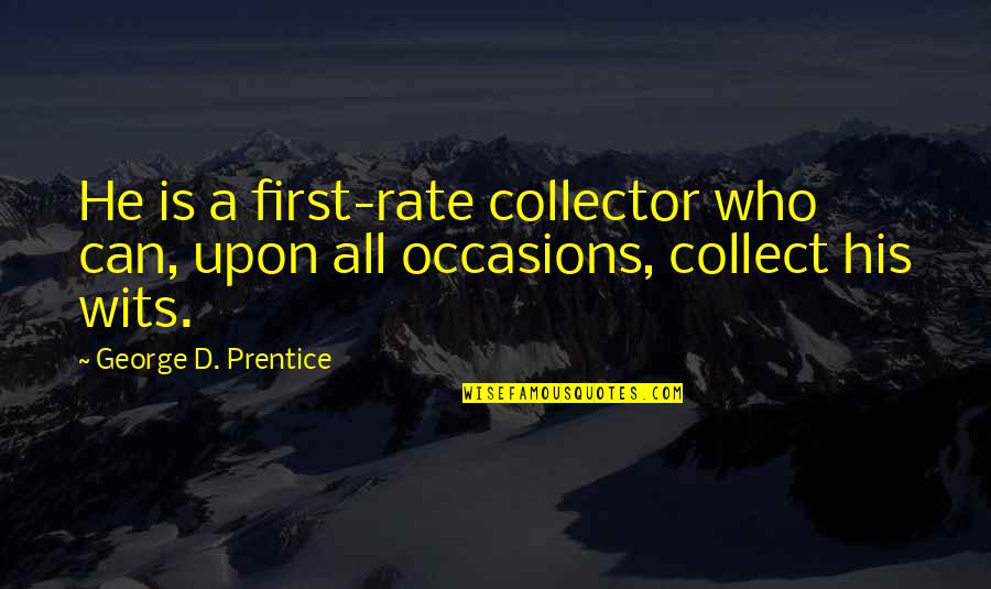 Socioeconomics Quotes By George D. Prentice: He is a first-rate collector who can, upon