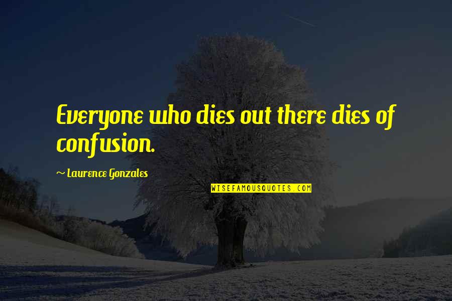 Socioeconomics Quotes By Laurence Gonzales: Everyone who dies out there dies of confusion.