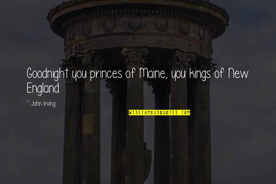 Socioeconomics Synonyms Quotes By John Irving: Goodnight you princes of Maine, you kings of