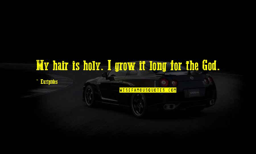 Sociolog A Cr Tica Quotes By Euripides: My hair is holy. I grow it long