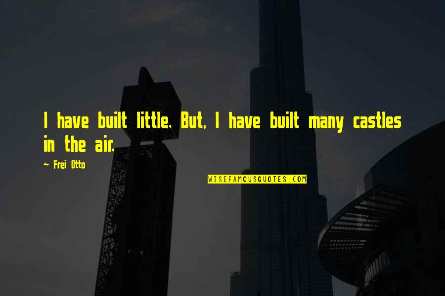 Sociolog A Del Quotes By Frei Otto: I have built little. But, I have built