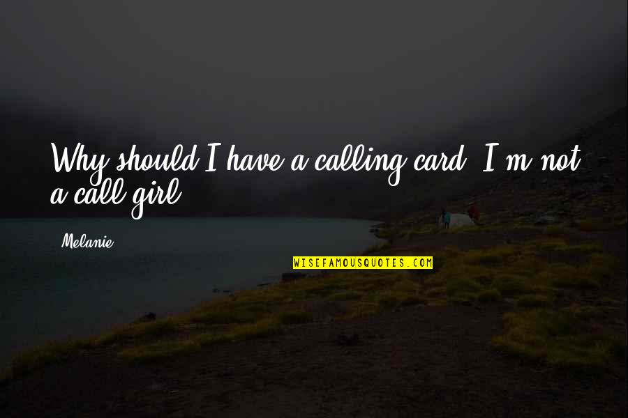 Sociolog A Del Quotes By Melanie: Why should I have a calling card? I'm
