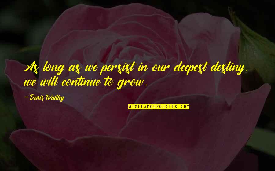 Sociological Life Quotes By Denis Waitley: As long as we persist in our deepest