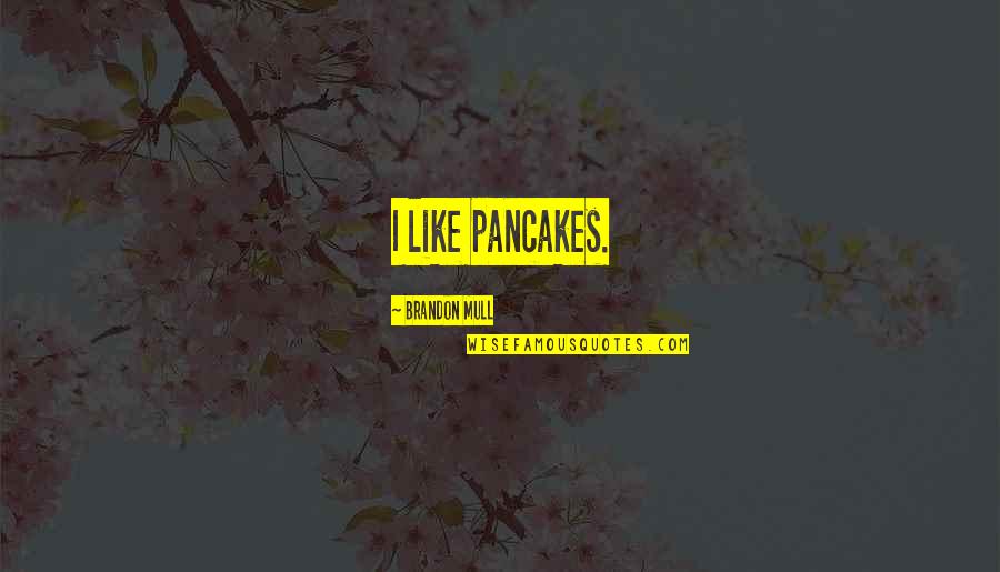 Sociological Perspective Quotes By Brandon Mull: I like pancakes.