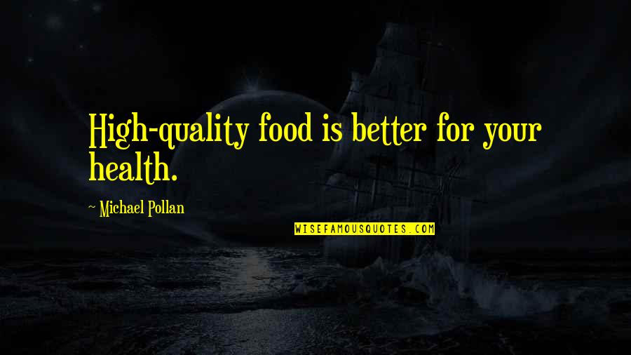 Sociological Perspective Quotes By Michael Pollan: High-quality food is better for your health.