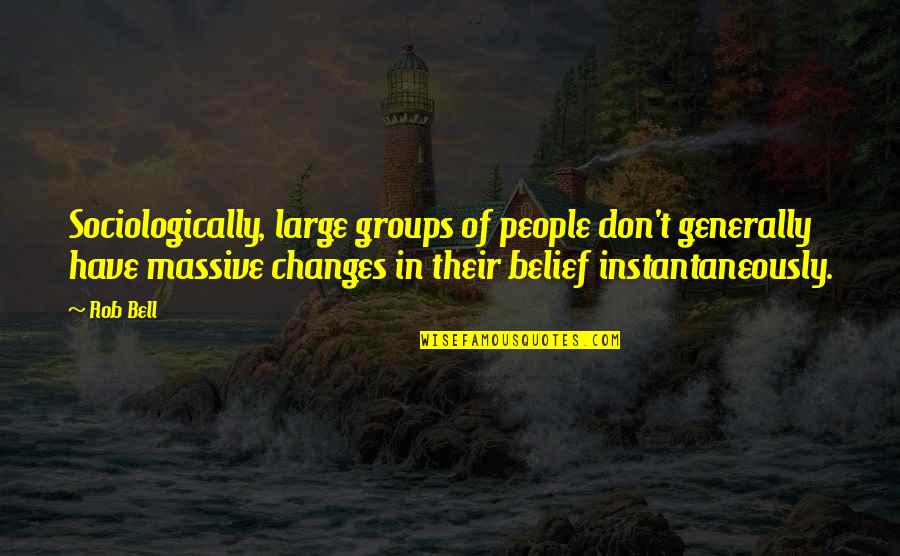 Sociologically Quotes By Rob Bell: Sociologically, large groups of people don't generally have