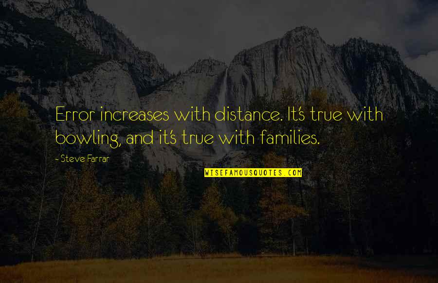 Sociologically Quotes By Steve Farrar: Error increases with distance. It's true with bowling,