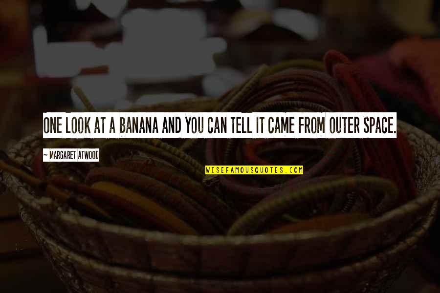 Sociologicas Quotes By Margaret Atwood: One look at a banana and you can