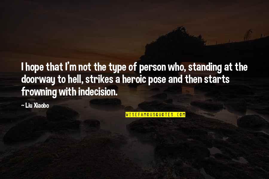 Sociologicos Quotes By Liu Xiaobo: I hope that I'm not the type of Sociologicos Quotes By Liu Xiaobo: I hope that I'm not the type of