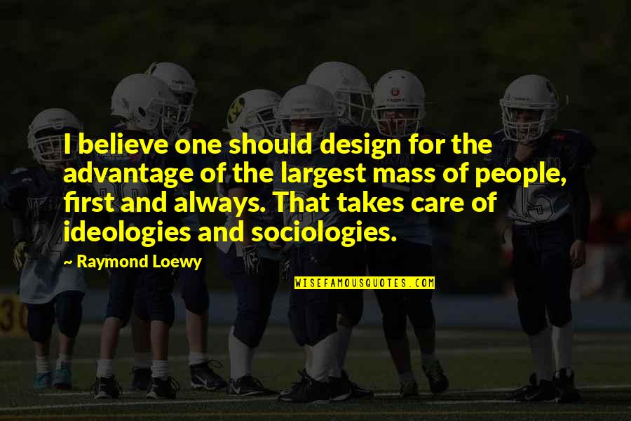 Sociologies Quotes By Raymond Loewy: I believe one should design for the advantage
