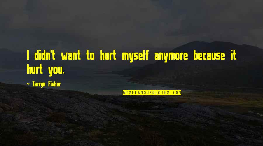 Sociologist Graduation Quotes By Tarryn Fisher: I didn't want to hurt myself anymore because Sociologist Graduation Quotes By Tarryn Fisher: I didn't want to hurt myself anymore because