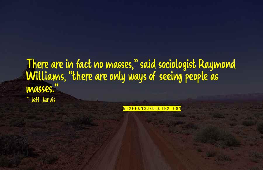 Sociologist Quotes By Jeff Jarvis: There are in fact no masses," said sociologist